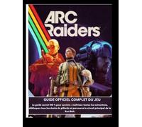 Guide officiel complet du jeu ARC Raide: Le guide secret 100 % pour survivre : maîtrisez toutes les extractions, débloquez tous les decks de pillards et parcourez le circuit principal de la Rust Belt.