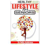 GUIDE ON A HEALTHY LIFESTYLE FOR SENIORS OVER 60: LIVING HEALTHY AND YOUNG THROUGH REGULAR EXERCISES, DIET AND SOCIAL RELATIONSHIPS