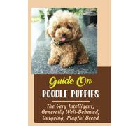 Guide On Poodle Puppies: The Very Intelligent, Generally Well-Behaved, Outgoing, Playful Breed
