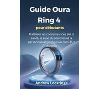 Guide Oura Ring 4 pour débutants: Maîtriser les connaissances sur la santé, le suivi du sommeil et la personnalisation pour un bien-être durable
