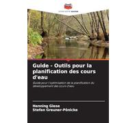 Guide - Outils pour la planification des cours d'eau: Guide pour l'optimisation de la planification du développement des cours d'eau
