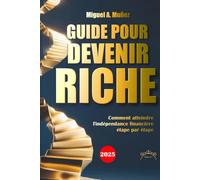 Guide pour devenir RICHE: Comment atteindre l'indépendance financière étape par étape (Encyclopédie de l'investisseur particulier)