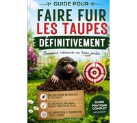 Guide pour faire fuir les taupes définitivement: Comment retrouver un beau jardin