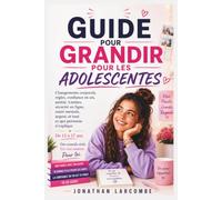 GUIDE POUR GRANDIR POUR LES ADOLESCENTES: Changements corporels, règles, confiance en soi, amitié, Limites, sécurité en ligne, santé mentale, argent, et tout ce que personne n'expliqueDe 13 à 17 ans