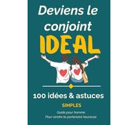 Guide pour homme - Deviens le conjoint idéal : 100 idées et astuces simples pour rendre ta partenaire heureuse (+ Bonus): Fait briller ton couple facilement