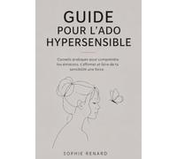 Guide pour l'Ado Hypersensible: Conseils pratiques pour comprendre tes émotions, t'affirmer et faire de ta sensibilité une force