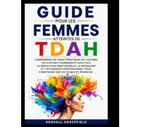 Guide pour les femmes atteintes de TDAH: Comprendre les caractéristiques de l'autisme, les dysfonctionnements exécutifs, la régulation émotionnelle, le masquage et l'épuisement professionnel pour cons