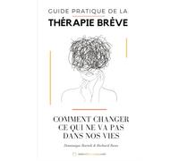 Guide Pratique de la Thérapie Brève: Comment changer ce qui ne va pas dans nos vies ?