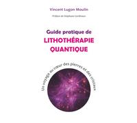 Guide pratique de Lithothérapie Quantique: Un voyage au cœur des pierres et des cristaux
