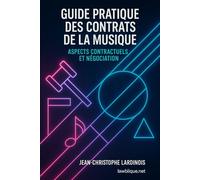 Guide pratique des contrats de la musique: Comprendre, rédiger et négocier vos contrats en 2025 (production, édition, management, distribution, synchronisation)