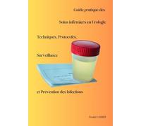 Guide pratique des soins infirmiers en Urologie: Techniques, Protocoles, Surveillance et Prévention des Infections