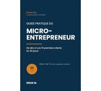 Guide Pratique du Micro-Entrepreneur: De zéro à vos 10 premiers clients en 30 jours - URSSAF, ACRE, TVA, prix et prospection : le plan d'action complet (Édition 2026)