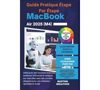 GUIDE PRATIQUE ÉTAPE PAR ÉTAPE MACBOOK AIR 2025 (M4): "Débloquez des fonctions avancées, améliorez l'efficacité et naviguez sur votre mac avec des ... utilisation...: 7 (MARTINS WEALTHON BOOKS)