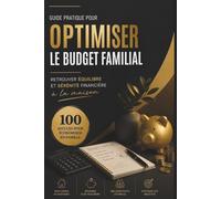 Guide pratique pour optimiser le budget familiales: Retrouver équilibre et sérénité financière à la maison 100 astuces pour économiser en famille