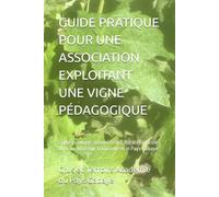 GUIDE PRATIQUE POUR UNE ASSOCIATION EXPLOITANT UNE VIGNE PÉDAGOGIQUE: Cadre juridique, administratif, fiscal et viticole Avec un focus sur la Gironde et le Pays Gabaye