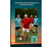 Guide Pratique & Technique : Le Foot en Marchant: Redécouvrez le plaisir du terrain avec le guide de référence du Football en Marchant ! (Tactiques et Strategies du Football Moderne)