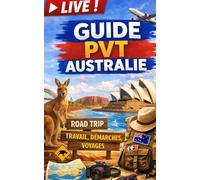 Guide PVT Australie : Le Guide Complet du Working Holiday Visa | Démarches, Jobs, Road Trip, Logement, Budget et Conseils Pratiques pour Réussir ton ... Vivre et Réussir ton Année en Australie