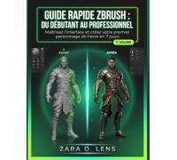 GUIDE RAPIDE ZBRUSH : DU DÉBUTANT AU PROFESSIONNEL: Maîtrisez l'interface et créez votre premier personnage de héros en 7 jours (The LensCrafted ... to Visual Storytelling and Technical Mastery)