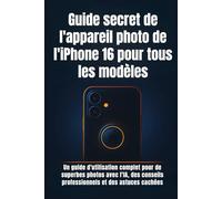 Guide secret de l'appareil photo de l'iPhone 16 pour tous les modèles: Un guide d'utilisation complet pour de superbes photos avec l'IA, des conseils professionnels et des astuces cachées