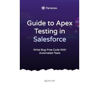 Guide to Apex Testing in Salesforce: Write Bug-Free Code With Automated Tests