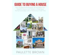 Guide To Buying A House: Your Questions Answered. All the Steps You Need to Know. Your Coach in Making a Home Purchase, Even If This is Your First Time.