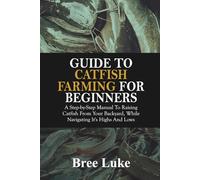 GUIDE TO CATFISH FARMING FOR BEGINNERS: A Step-by-Step Manual To Raising Catfish From Your Backyard, While Navigating It’s Highs And Lows
