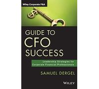 Guide to CFO Success: Leadership Strategies for Corporate Financial Professionals (Wiley Corporate F&A)
