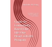 Guide to Community-Based One Life One Heart (OLOH) Program: For Public Venues & On-Site Volunteers Fourth Edition (One Life One Heart International Program for Healing and Empowerment)