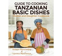 GUIDE TO COOKING TANZANIAN BASIC DISHES: Mother and Daughter Cookbook