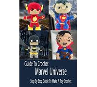 Guide To Crochet Marvel Universe: Step By Step Guide To Make A Toy Crochet: Gift Ideas for Holiday