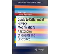 Guide to Differential Privacy Modifications: A Taxonomy of Variants and Extensions (SpringerBriefs in Computer Science)