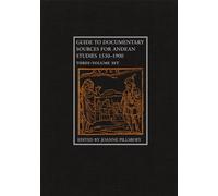 Guide to Documentary Sources for Andean Studies, 1530-1900: Three Volume Set