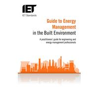 Guide to Energy Management in the Built Environment (Iet Standards) (IET Codes and Guidance)