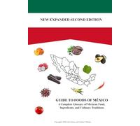 Guide to Foods of México, 2nd Edition: A Dictionary of Authentic Mexican Cuisine, Ingredients, and Regional Dishes