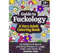Guide to Fuckology A Very Adult Coloring Book: 50 NSFW Fuck Words and Dirty Phrases to Laugh, Color, and Swear By