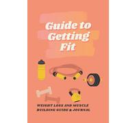 Guide to Getting Fit: Everything You Need to Know to Build Muscle and Lose Fat