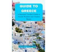 Guide to Greece: A seasoned Travelers Guide to Ancient Wonders and Timeless Beauty