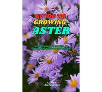 Guide to Growing Asters: Learn what to do well to cultivate enchanting Asters