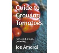 Guide to Growing Tomatoes: Heirloom & Organic Gardening