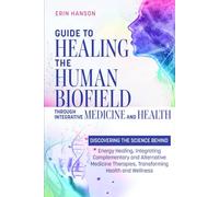 Guide to Healing the Human Biofield through Integrative Medicine and Health: DISCOVERING THE SCIENCE BEHIND Energy Healing, Integrating Complementary ... (Resolute Insight Mind, Body and Energy)
