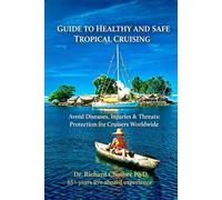 Guide to Healthy and Safe Tropical Cruising: Avoid Diseases, Injuries & Threats: Protection for Cruisers Worldwide