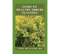 GUIDE TO HEALTHY SHRUBS PLANTING: The Ultimate Guide To Growing Healthy Trees for Home and Garden Landscpaing