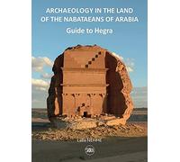 Guide to Hegra: Archaeology in the Land of the Nabataeans of Arabia