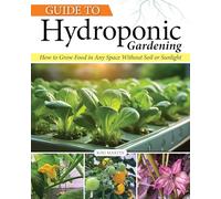 Guide to Hydroponic Gardening: How-To Grow Food in Any Space without Soil or Sunlight (Creative Homeowner) Hydroponics for Beginners - DIY Indoor Water Gardening for Edible Plants Year-Round