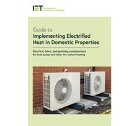 Guide to Implementing Electrified Heat in Domestic Properties : Electrical, fabric, and plumbing considerations for heat pumps and other low-carbon heating