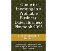 Guide to Investing in a Profitable Business: Dates Business Playbook 2025: A Step-by-Step Global Playbook for Starting, Scaling, and Profiting in the ... Profit Series: Dates Business Mastery)