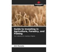 Guide to Investing in Agriculture, Forestry, and Fishing: Your reference for investing in Algeria