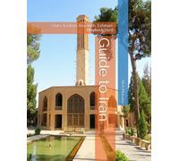 Guide to Iran: Qom, Kashan, Abyaneh, Esfahan, Meybod, Yazd