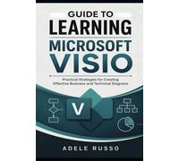 GUIDE TO LEARNING MICROSOFT VISIO: Practical Strategies for Creating Effective Business and Technical Diagrams