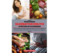 GUIDE TO MAINTAINING ULCERATIVE COLITIS WITH COOKBOOK: An Easy Guide to Restore Body and Relieve all the Symptoms of Ulcerative Colitis with 25 Meal Plan to Improve Your Digestive System